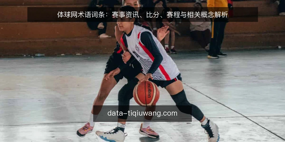 体球网术语词条：赛事资讯、比分、赛程与相关概念解析 — 体球网：一个集赛事资讯、比分与赛程于一体的平台 配图